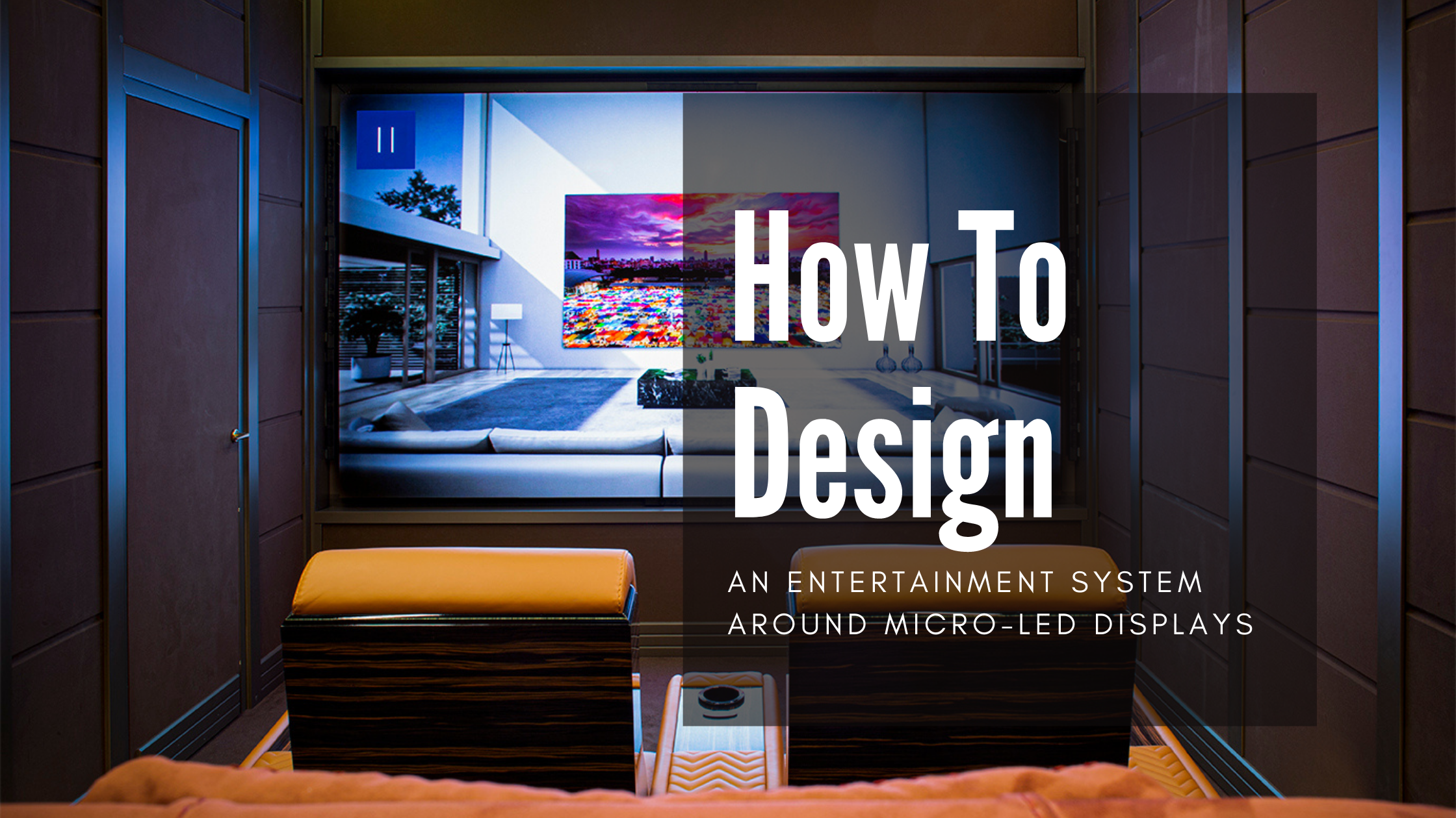 Designing an Entertainment System around MicroLED Displays Designing an Entertainment System around MicroLED Displays