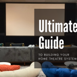 Ultimate Guide to Building Your Home Theatre System